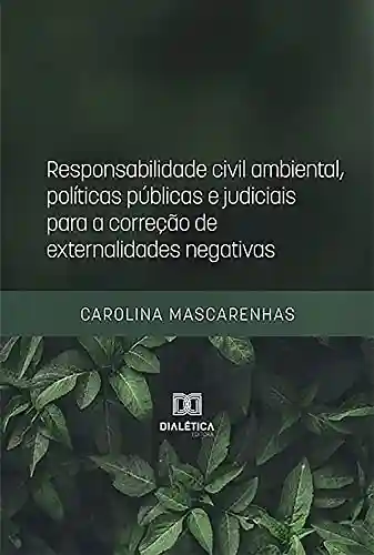 Livro PDF: Responsabilidade civil ambiental, políticas públicas e judiciais para a correção de externalidades negativas