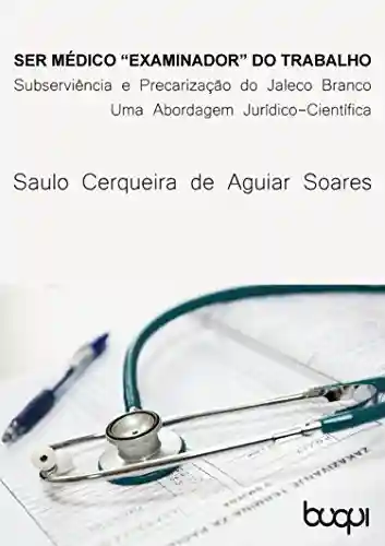 Livro PDF: Ser Médico ‘examinador’ do trabalho: Subserviência e Precarização do Jaleco Branco