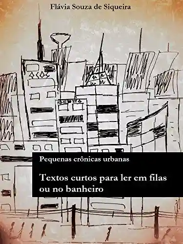 Livro PDF Textos Curtos para Ler em Filas ou no Banheiro: Pequenas Crônicas Urbanas