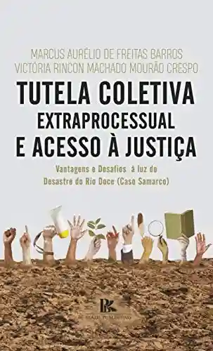 Livro PDF: Tutela coletiva extraprocessual e acesso à justiça: vantagens e desafios à luz do desastre do Rio Doce