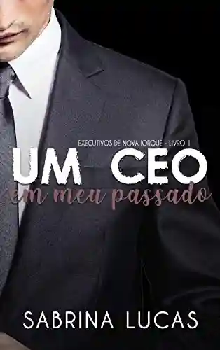 Capa do livro: UM CEO EM MEU PASSADO (EXECUTIVOS DE NOVA IORQUE Livro 1) - Ler Online pdf
