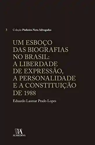 Capa do livro: Um Esboço das Biografias no Brasil: A liberdade de Expressão, a Personalidade e a Constituição de 1988 (Pinheiro Neto Advogados) - Ler Online pdf