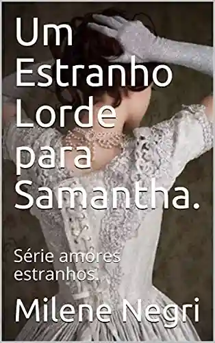 Livro PDF: Um Estranho Lorde para Samantha. : Série amores estranhos.