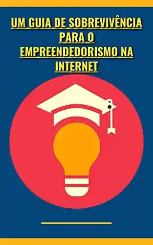 Livro PDF Um Guia de Sobrevivência para o Empreendedorismo na Internet