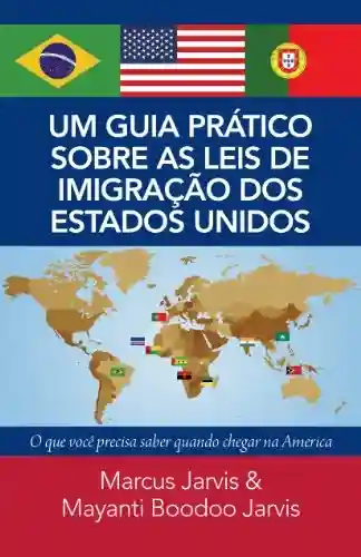 Livro PDF: Um Guia Prático Sobre as leis De Imigração Dos Estados Unidos: O Que Você PRECISA Saber Quando Chegar Na América