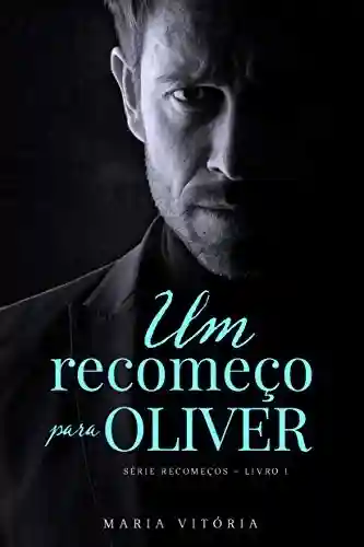 Capa do livro: Um recomeço para Oliver (Série Recomeços Livro 1) - Ler Online pdf