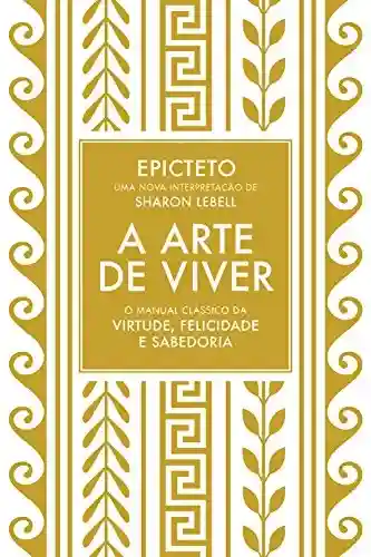 Livro PDF A arte de viver: O manual clássico da virtude, felicidade e sabedoria