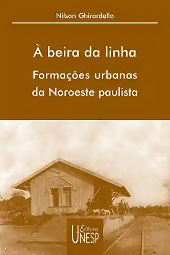 Capa do livro: À beira da linha: formações urbanas da Noroeste Paulista - Ler Online pdf