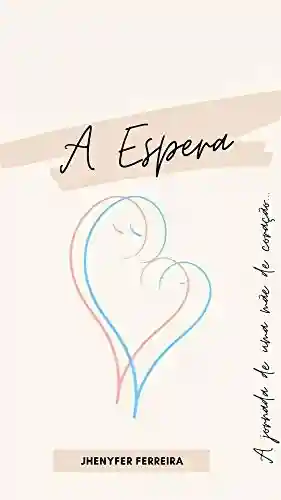 Capa do livro: A Espera: A jornada de uma Mãe de Coração - Ler Online pdf