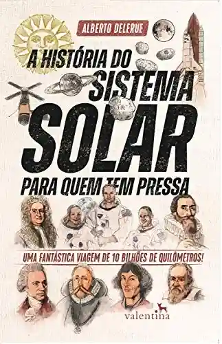 Capa do livro: A História do Sistema Solar para quem tem pressa: Uma fantástica viagem de 10 bilhões de quilômetros! (Série para quem tem pressa) - Ler Online pdf