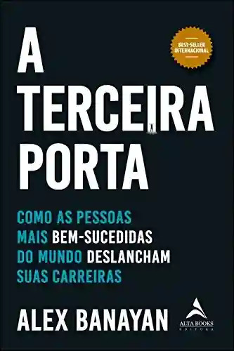 Capa do livro: A Terceira Porta: Como as pessoas mais bem-sucedidas do mundo deslancham suas carreiras - Ler Online pdf