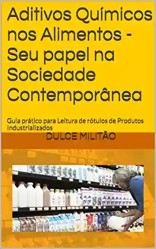 Livro PDF Aditivos Químicos nos Alimentos -Seu papel na Sociedade Contemporânea: Guia prático para Leitura de rótulos de Produtos Industrializados