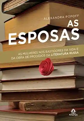 Livro PDF As esposas: As mulheres nos bastidores da vida e obra de prodígios da literatura russa