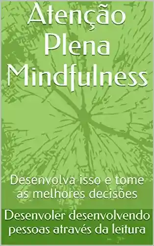 Capa do livro: Atenção Plena Mindfulness: Desenvolva isso e tome as melhores decisões - Ler Online pdf