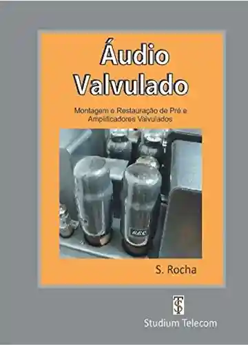 Livro PDF ÁUDIO VALVULADO: Montagem e Restauração de Pré e Amplificadores Valvulados