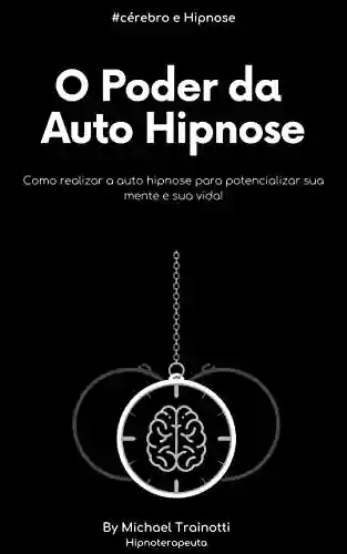 Livro PDF Auto Hipnose: Como Potencializar Sua Mente E Sua Vida