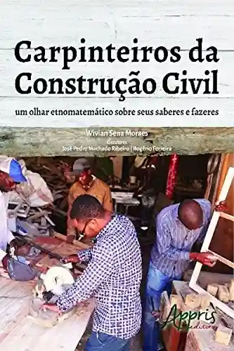 Livro PDF: Carpinteiros da construção civil: um olhar etnomatemático sobre seus saberes e fazeres (Ciências Exatas – Engenharia Civil)