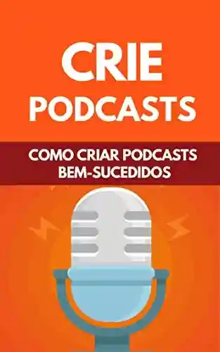 Livro PDF Crie Podcasts: Como Criar Podcasts Bem-Sucedidos