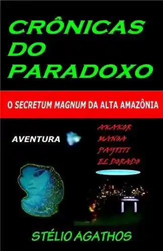 Livro PDF: CRONICAS DO PARADOXO: O SECRETUM MAGNUM DA ALTA AMAZÔNIA