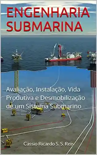Livro PDF: ENGENHARIA SUBMARINA: Avaliação, Instalação, Vida Produtiva e Desmobilização de um Sistema Submarino
