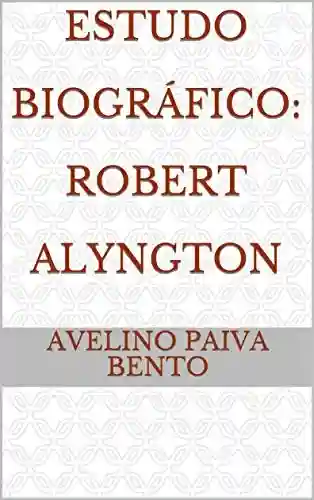 Capa do livro: Estudo Biográfico: Robert Alyngton - Ler Online pdf