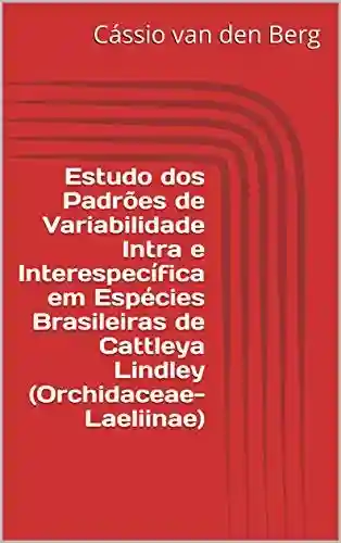 Livro PDF: Estudo dos Padrões de Variabilidade Intra e Interespecífica em Espécies Brasileiras de Cattleya Lindley (Orchidaceae-Laeliinae)