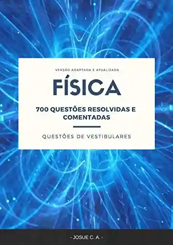 Capa do livro: FÍSICA: 700 QUESTÕES RESOLVIDAS E COMENTADAS DE VESTIBULARES - Ler Online pdf