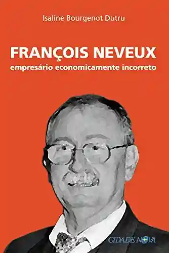 Livro PDF: François Neveux: Empresário economicamente incorreto