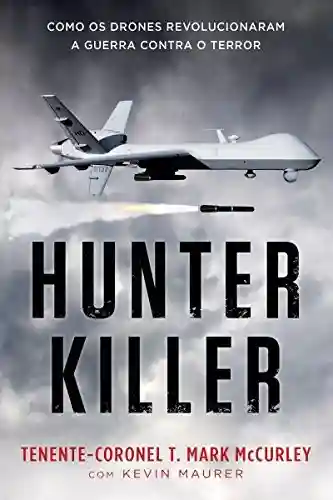 Capa do livro: Hunter Killer: Como os drones revolucionaram a guerra contra o terror - Ler Online pdf