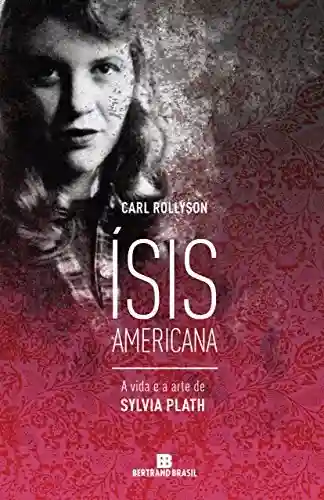 Capa do livro: Ísis americana: A vida e a arte de Sylvia Plath - Ler Online pdf