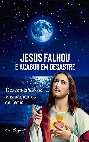 Livro PDF Jesus Falhou e Acabou em Desastre: Jesus e a Lei da Atração