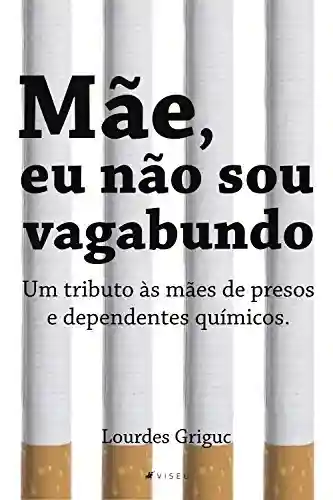 Livro PDF Mãe, eu não sou vagabundo: Um tributo às mães de presos e dependentes químicos