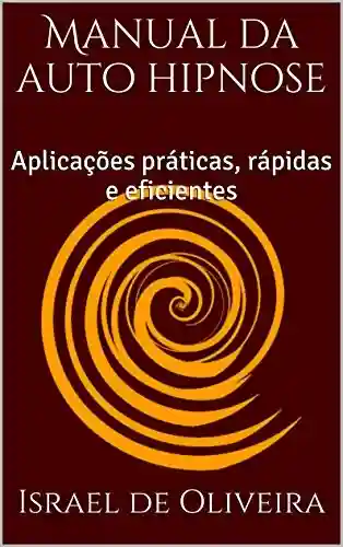 Capa do livro: Manual da auto hipnose: Aplicações práticas, rápidas e eficientes - Ler Online pdf