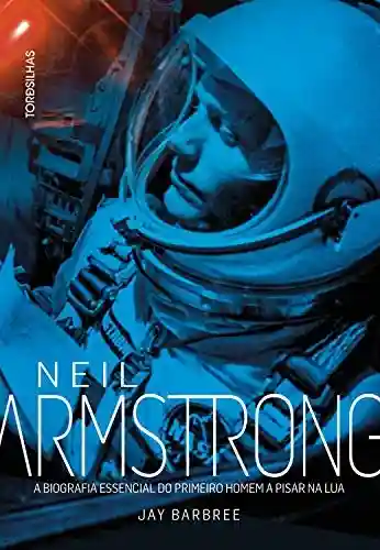 Livro PDF: Neil Armstrong: A biografia essencial do primeiro homem a pisar na Lua