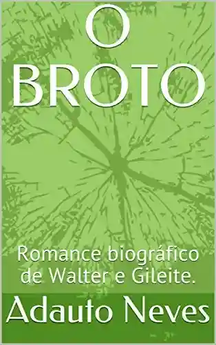 Capa do livro: O BROTO: Romance biográfico de Walter e Gileite. - Ler Online pdf