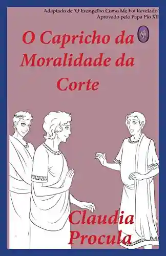 Livro PDF: O Capricho da Moralidade da Corte (Claudia Procula Livro 2)