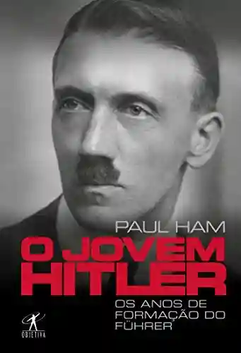 Capa do livro: O jovem Hitler: Os anos de formação do Führer - Ler Online pdf