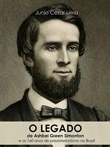 Livro PDF: O legado de Ashbel Green Simonton: E os 160 anos de presbiterianismo no Brasil