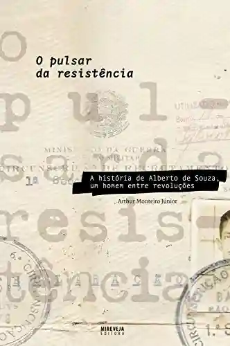 Capa do livro: O pulsar da resistência: A história de Alberto de Souza, um homem entre revoluções - Ler Online pdf