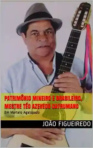 Livro PDF Patrimônio mineiro e brasileiro, Mestre Téo Azevedo catrumano: Em Martelo Agalopado