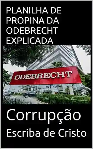 Livro PDF PLANILHA DE PROPINA DA ODEBRECHT EXPLICADA: Corrupção