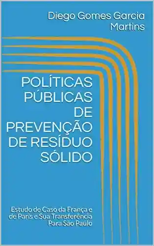 Capa do livro: POLÍTICAS PÚBLICAS DE PREVENÇÃO DE RESÍDUO SÓLIDO: Estudo de Caso da França e de Paris e Sua Transferência Para São Paulo - Ler Online pdf