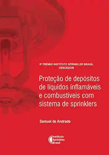 Livro PDF Proteção de depósitos de líquidos inflamáveis e combustíveis com sistema de sprinklers (Prêmio Instituto Sprinkler Brasil Livro 2018)