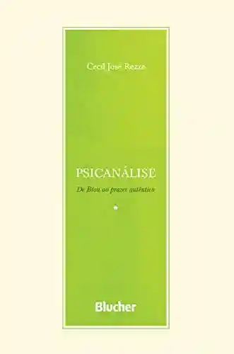 Capa do livro: Psicanálise: De Bion ao prazer autêntico (Série Escrita Psicanalítica) - Ler Online pdf