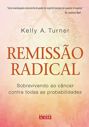 Livro PDF Remissão radical: Sobrevivendo ao câncer contra todas as probabilidades