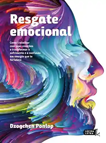 Livro PDF: Resgate emocional: Como trabalhar com suas emoções e transformar o sofrimento e a confusão em energia que te fortalece