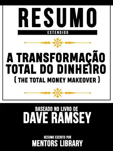 Capa do livro: Resumo Estendido: A Transformação Total Do Dinheiro – Baseado No Livro De Dave Ramsey - Ler Online pdf