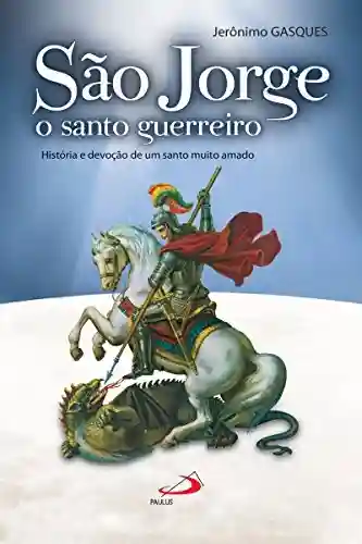 Capa do livro: São Jorge, o santo guerreiro: História e devoção de um santo muito amado (Cidadãos do reino) - Ler Online pdf