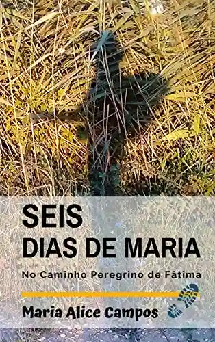 Capa do livro: Seis dias de Maria: No caminho peregrino de Fátima - Ler Online pdf