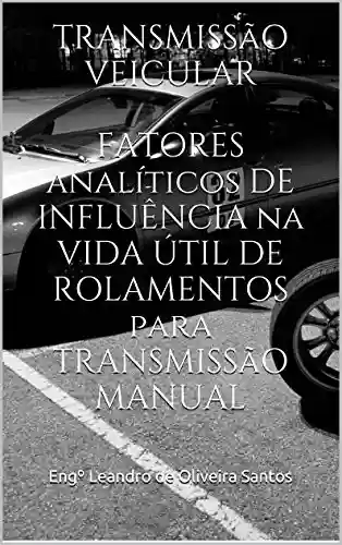 Livro PDF TRANSMISSÃO VEICULAR FATORES ANALÍTICOS DE INFLUÊNCIA NA VIDA ÚTIL DE ROLAMENTOS PARA TRANSMISSÃO MANUAL